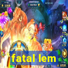 fatal lem